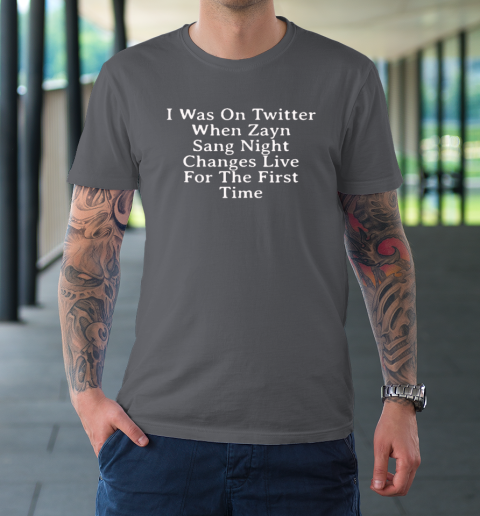 I Was On Twitter When Zayn Sang Night Changes Live For The First Time T-Shirt 6