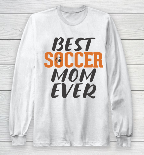Mother's Day Funny Gift Ideas Apparel  Best Soccer Mom Ever T Shirt Long Sleeve T-Shirt