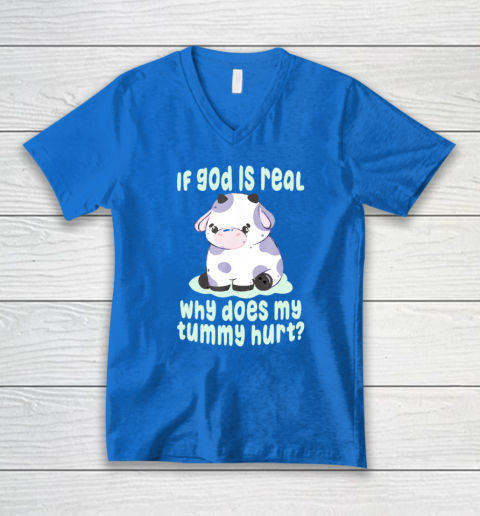 Funny If God Is Real Why Does My Tummy Hurt  Sad Cow V-Neck T-Shirt 4