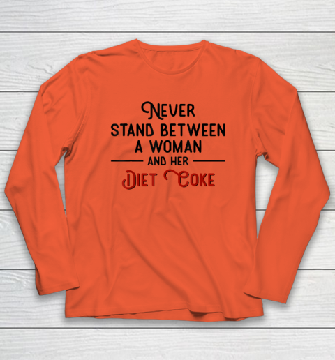 Never Stand Between A Woman And Her Diet Coke Long Sleeve T-Shirt 3