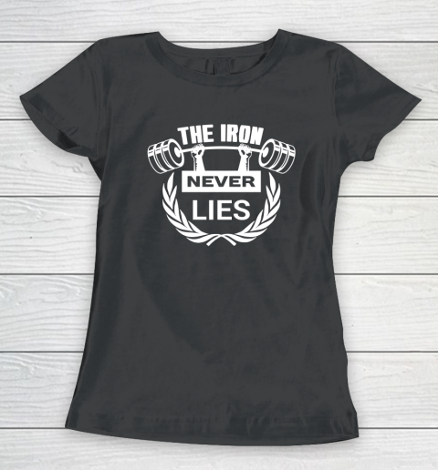 The Iron Never Lies  Strong Weightlifter Women's T-Shirt