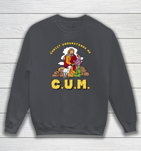 Christ Understands Me CUM Sweatshirt 3