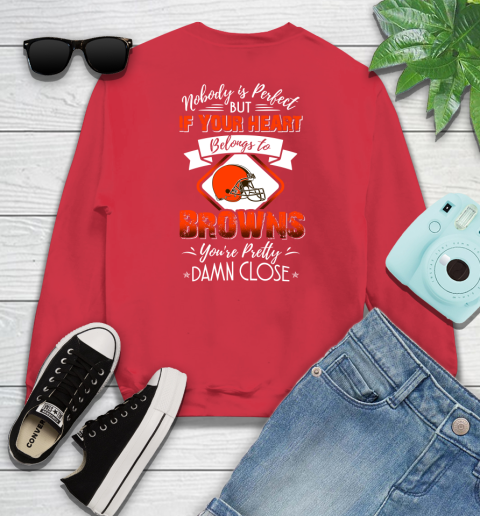 NFL Football Cleveland Browns Nobody Is Perfect But If Your Heart Belongs To Browns You're Pretty Damn Close Shirt Youth Sweatshirt 6