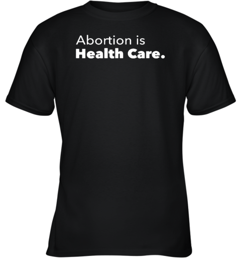 Abortion Is Health Care 2022 Youth T-Shirt