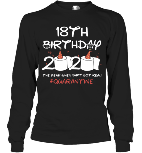 18Th Birthday 2020 The Year When Shit Got Real Quarantined Long Sleeve T-Shirt