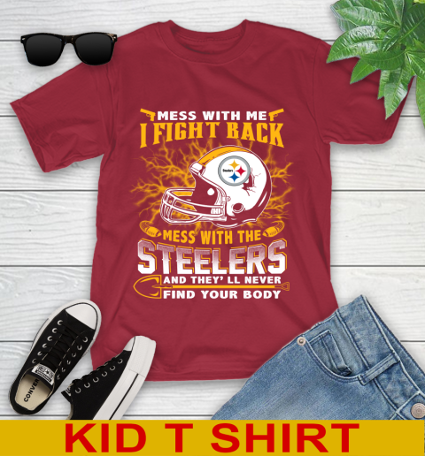 NFL Football Pittsburgh Steelers Mess With Me I Fight Back Mess With My Team And They'll Never Find Your Body Shirt Youth T-Shirt 12