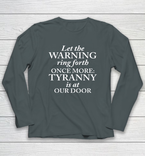 Let The Warning Ring Forth Once More Tyranny Is At Our Door Long Sleeve T-Shirt 3