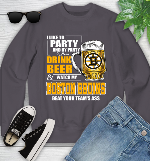 NHL I Like To Party And By Party I Mean Drink Beer And Watch My Boston Bruins Beat Your Team's Ass Hockey Youth Sweatshirt 5