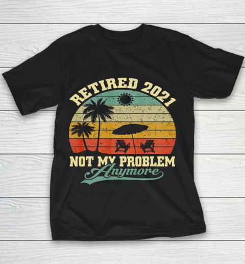 Retired 2021 Not My Problem Anymore Retro Funny Retirement Youth T-Shirt