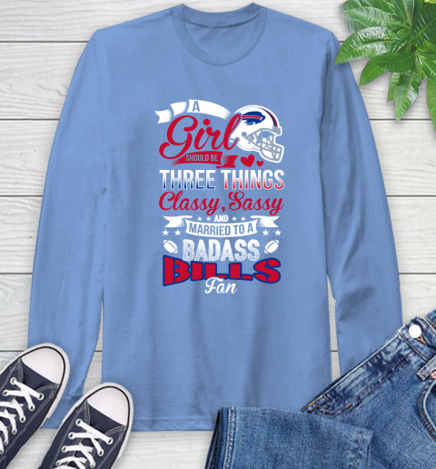 Buffalo Bills NFL Football A Girl Should Be Three Things Classy Sassy And A Be Badass Fan Long Sleeve T-Shirt 12