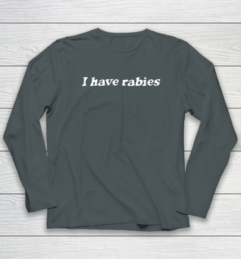 I Have Rabies Funny Sarcastic Long Sleeve T-Shirt 3