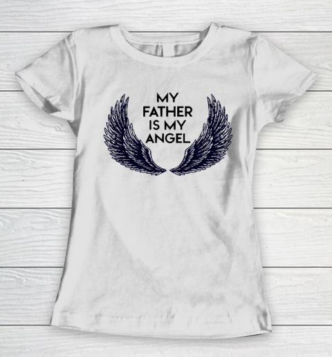 Father's Day Funny Gift Ideas Apparel  MY FATHER IS MY ANGEL Women's T-Shirt