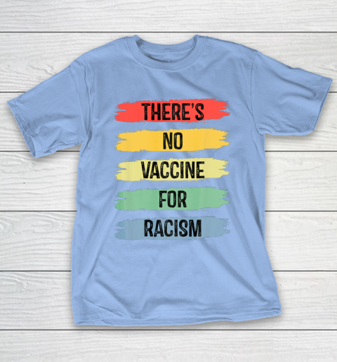 There's No Vaccine For Racism T-Shirt 11