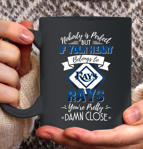 MLB Baseball Tampa Bay Rays Nobody Is Perfect But If Your Heart Belongs To Rays You're Pretty Damn Close Shirt Ceramic Mug 15oz