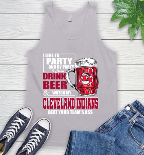 MLB I Like To Party And By Party I Mean Drink Beer And Watch My Cleveland Indians Beat Your Team's Ass Baseball Tank Top 3