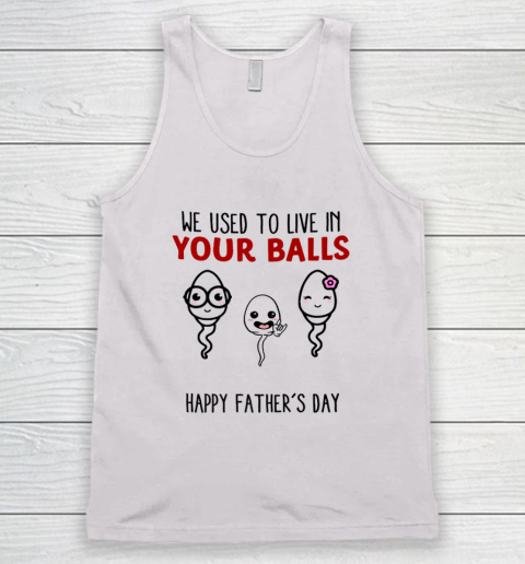 We Used To Live In Your Balls Happy Father's Day Funny Tank Top