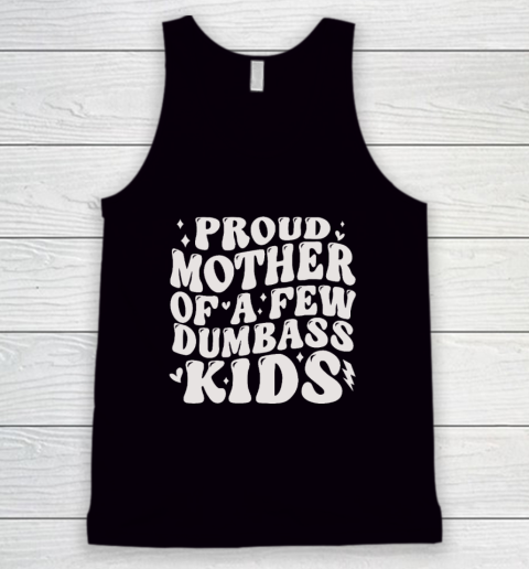 Proud Mother Of A Few Dumb ass Kids Stepmom Mother's Day Tank Top