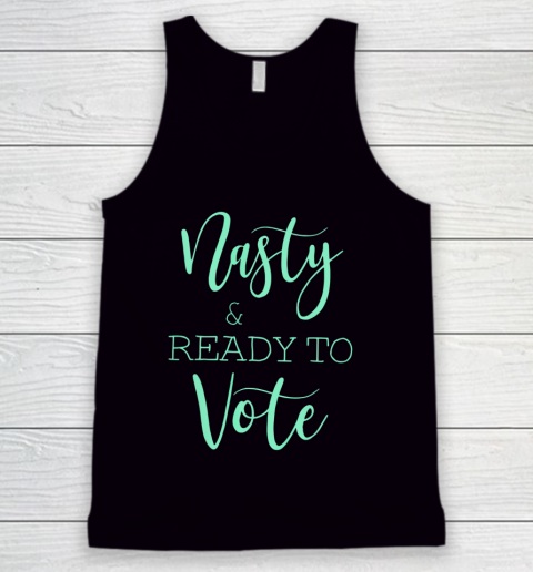 Nasty And Ready To Vote Funny Gift Tank Top