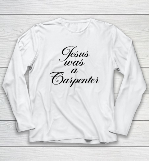 Jsus Was A Carpenter Long Sleeve T-Shirt