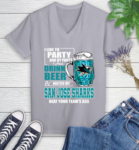 NHL I Like To Party And By Party I Mean Drink Beer And Watch My San Jose Sharks Beat Your Team's Ass Hockey Women's V-Neck T-Shirt 4