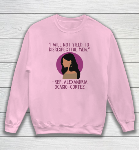 I Will Not Yield To Disrespectful Men Rep Alexandria Ocasio Cortez Sweatshirt 5