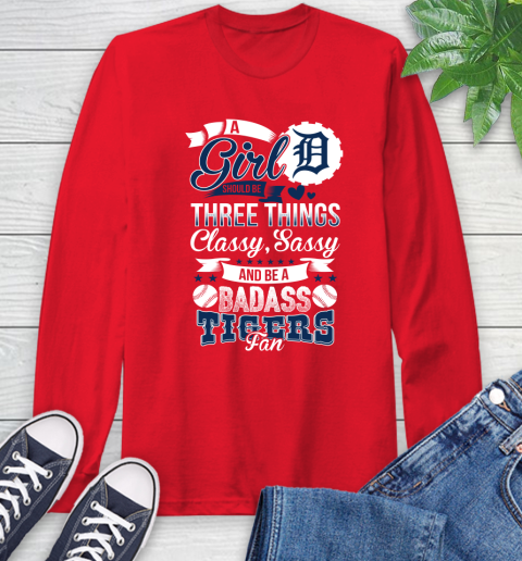 Detroit Tigers MLB Baseball A Girl Should Be Three Things Classy Sassy And A Be Badass Fan Long Sleeve T-Shirt 11