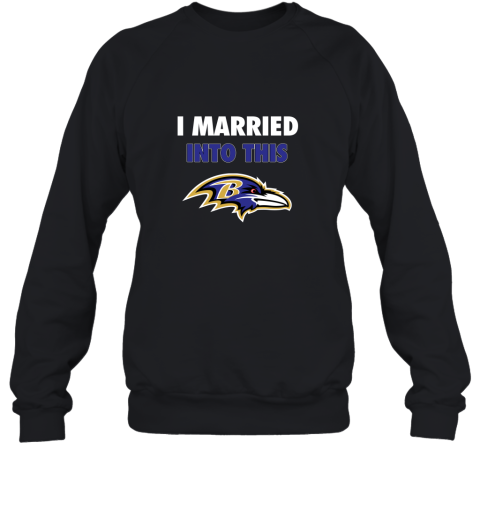 I Married Into This Baltimore Ravens Football NFL Sweatshirt