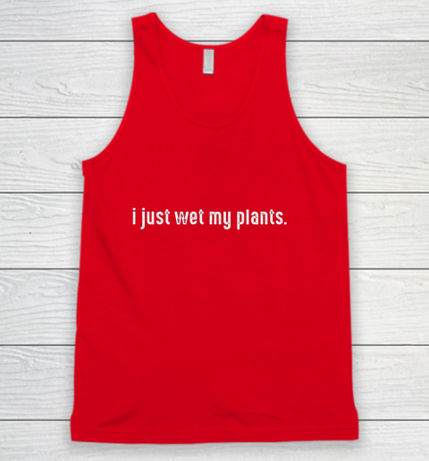I Just Wet My Plants Gardening Tank Top 5