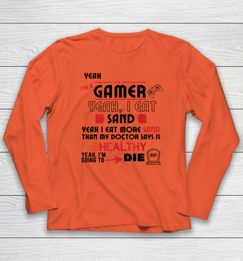 Yeah I'm Gamer Shirt Yeah I Eat Sand Going To Die Long Sleeve T-Shirt 3