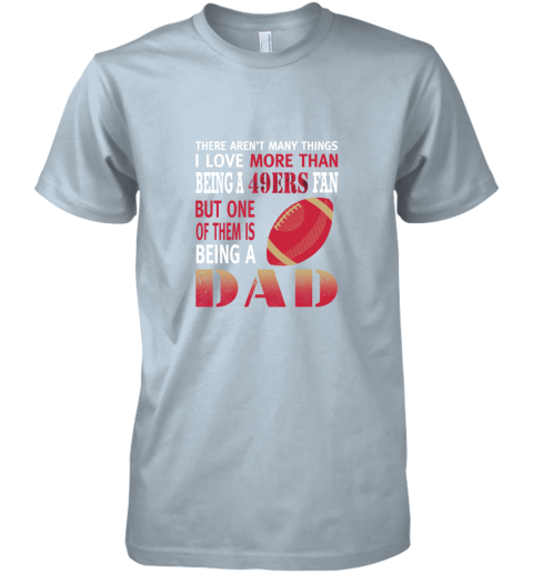 idh7 i love more than being a 49ers fan being a dad football premium guys tee 5 front light blue