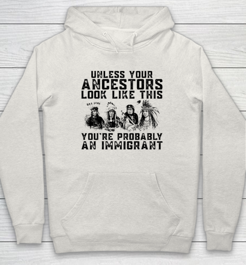 Your Ancestors Look Like This You're Probably An Immigrant Hoodie 8