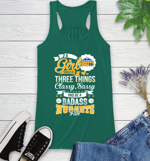 Denver Nuggets NBA A Girl Should Be Three Things Classy Sassy And A Be Badass Fan Racerback Tank 6