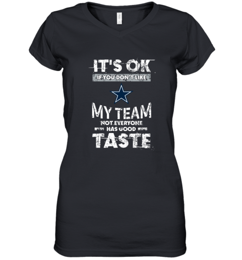 Dallas Cowboys Nfl Football Its Ok If You Dont Like My Team Not Everyone Has Good Taste Women's V-Neck T-Shirt
