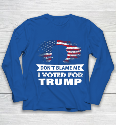Don t Blame Me I Voted For Trump Shirt Youth Long Sleeve 7