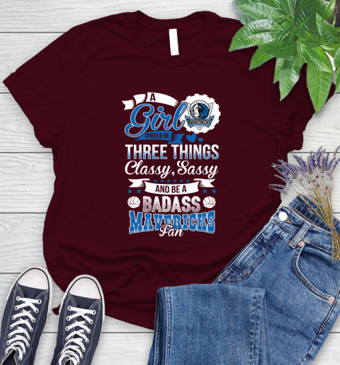 Dallas Mavericks NBA A Girl Should Be Three Things Classy Sassy And A Be Badass Fan Women's T-Shirt 7