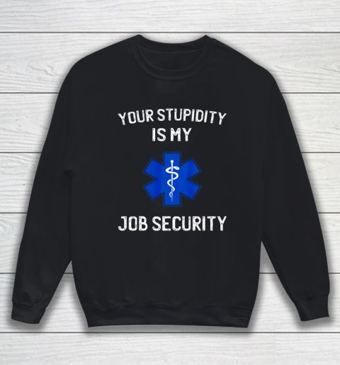 Your Stupidity is My Job Security Funny EMT EMS Paramedic Sweatshirt