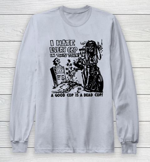 I Hate Every Cop In This Town Long Sleeve T-Shirt 4
