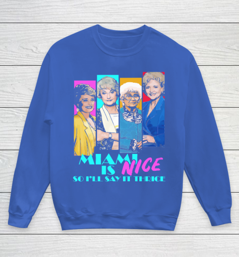 The Golden Girls Tshirt Miami Is Nice So I'll Say It Thrice Youth Sweatshirt 6