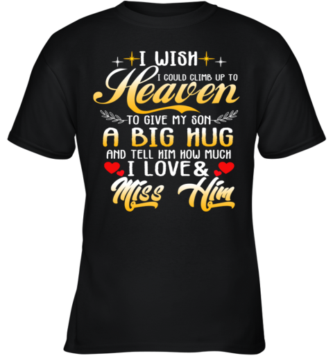 I Wish I Could Climb Up To Heaven To Give My Son A Big Hug And Tell Him How Much I Love Youth T-Shirt