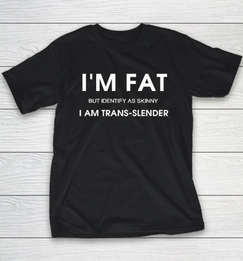 I'm Fat But Identify As Skinny I Am Trans Slender Youth T-Shirt