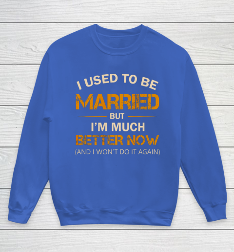 I Used To Be Married But I m Better Now Funny Divorce Youth Sweatshirt 6