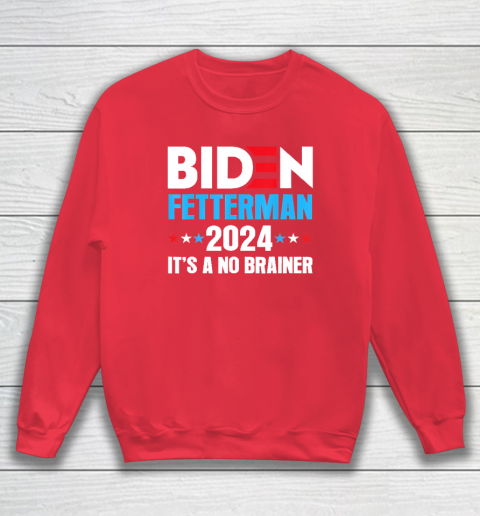 Biden Fetterman 2024 It's a No Brainer Political Sweatshirt 6