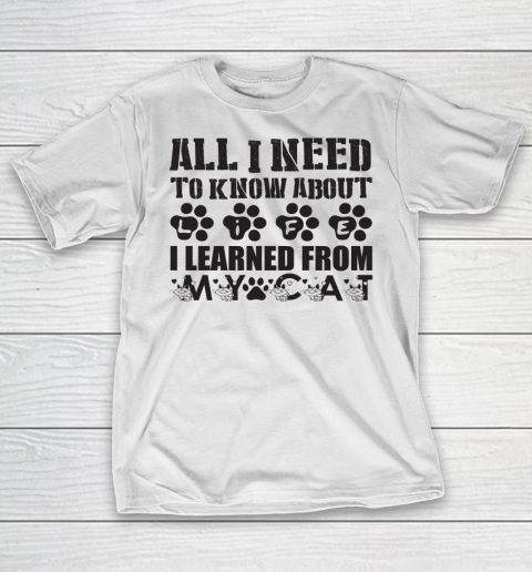 All I Need To Know About Life I Learned From My Cat  cat lover T-Shirt