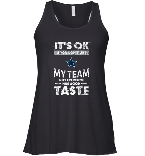 Dallas Cowboys Nfl Football Its Ok If You Dont Like My Team Not Everyone Has Good Taste Racerback Tank