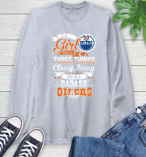 Edmonton Oilers NHL Hockey A Girl Should Be Three Things Classy Sassy And A Be Badass Fan Long Sleeve T-Shirt 6