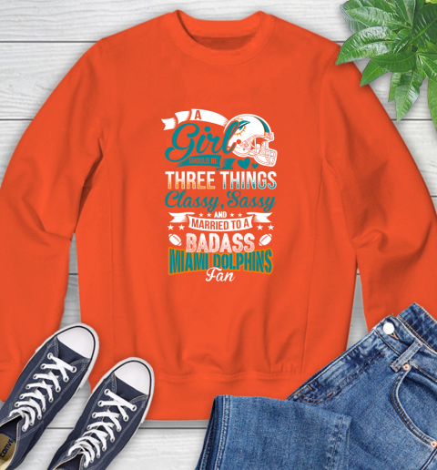 Miami Dolphins NFL Football A Girl Should Be Three Things Classy Sassy And A Be Badass Fan Sweatshirt 3