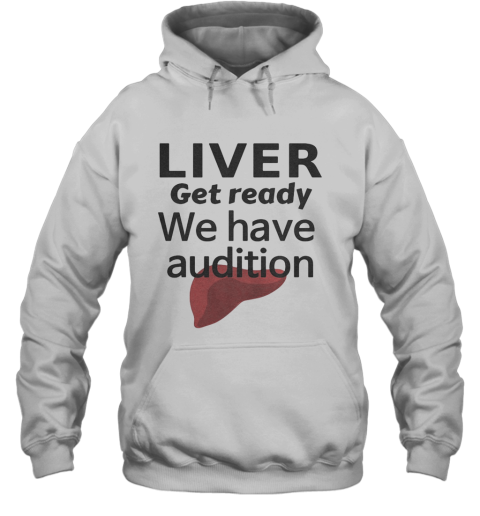 Liver Get Ready We Have Audition Hoodie