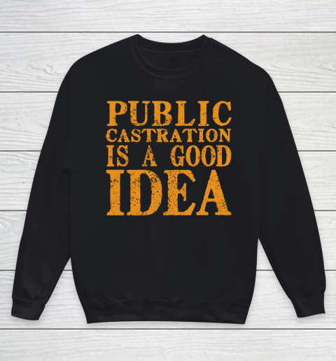 Public Castration Is A Good Idea Youth Sweatshirt