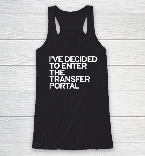 I've Decided To Enter The Transfer Portal Racerback Tank