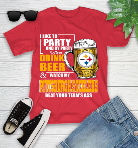 NFL I Like To Party And By Party I Mean Drink Beer and Watch My Pittsburgh Steelers Beat Your Team's Ass Football Youth T-Shirt 13